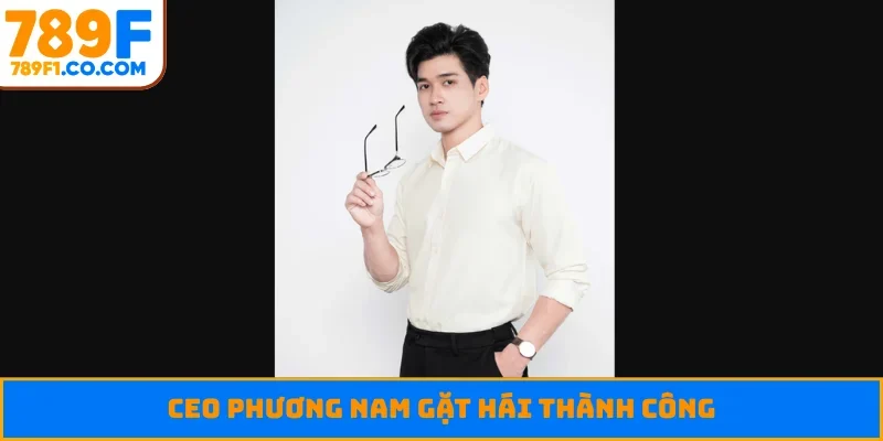 CEO Phương Nam gặt hái thành công