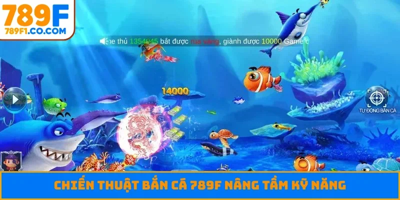 Chiến thuật bắn cá 789F nâng tầm kỹ năng
