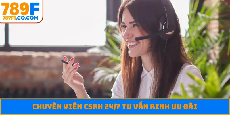 Chuyên viên CSKH 24/7 tư vấn rinh ưu đãi