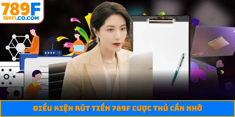 Điều kiện rút tiền 789F cược thủ cần nhớ