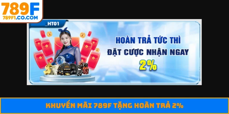 Khuyến mãi 789F tặng hoàn trả 2%