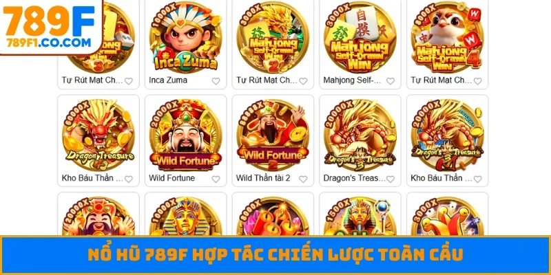 Nổ hũ 789F hợp tác chiến lược toàn cầu
