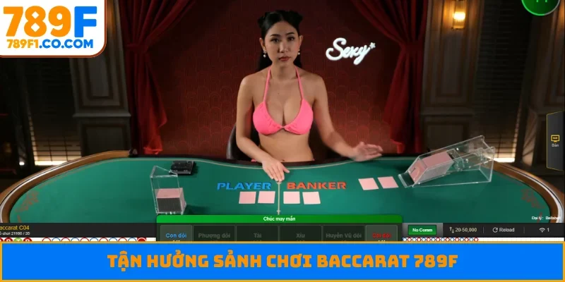 Tận hưởng sảnh chơi baccarat 789F