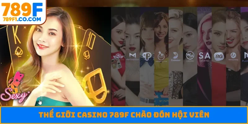 Thế giới casino 789F chào đón hội viên
