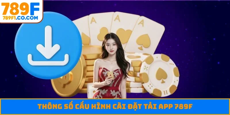 Thông số cấu hình cài đặt tải app 789F
