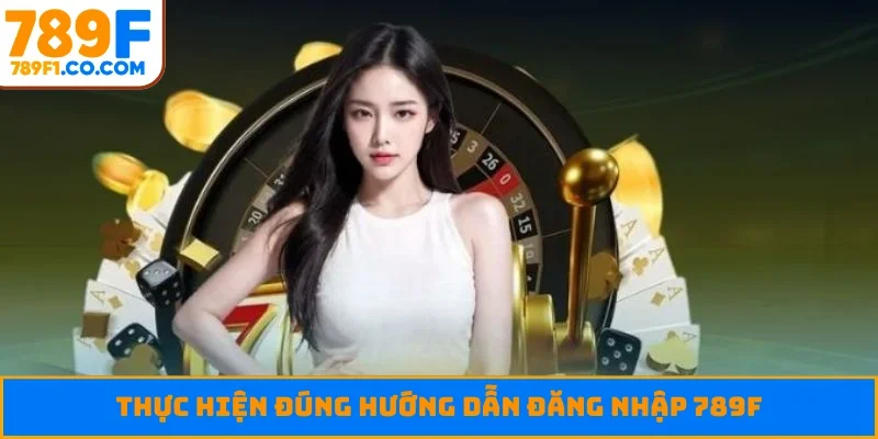Thực hiện đúng hướng dẫn đăng nhập 789F